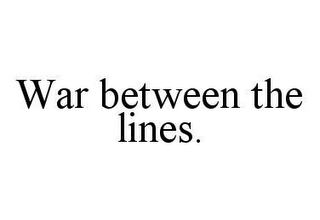 WAR BETWEEN THE LINES.