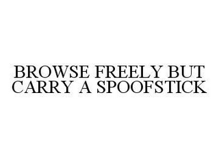 BROWSE FREELY BUT CARRY A SPOOFSTICK