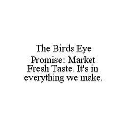 THE BIRDS EYE PROMISE: MARKET FRESH TASTE. IT'S IN EVERYTHING WE MAKE.