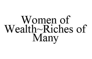 WOMEN OF WEALTHRICHES OF MANY