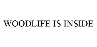 WOODLIFE IS INSIDE