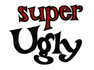 SUPER UGLY