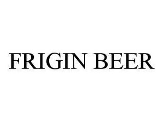 FRIGIN BEER