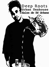 DEEP ROOTS URBAN TEAHOUSE/ SALON DE TÉ URBANO