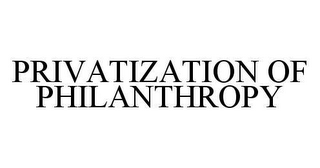 PRIVATIZATION OF PHILANTHROPY