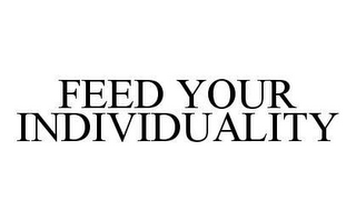 FEED YOUR INDIVIDUALITY