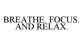 BREATHE. FOCUS. AND RELAX.