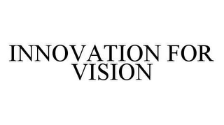 INNOVATION FOR VISION