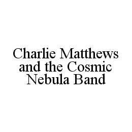 CHARLIE MATTHEWS AND THE COSMIC NEBULA BAND