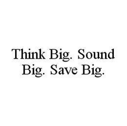 THINK BIG. SOUND BIG. SAVE BIG.