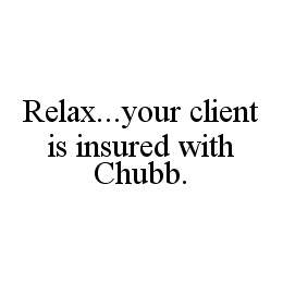 RELAX...YOUR CLIENT IS INSURED WITH CHUBB.