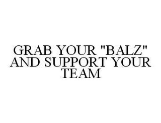 GRAB YOUR "BALZ" AND SUPPORT YOUR TEAM