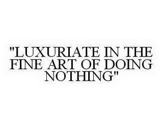 "LUXURIATE IN THE FINE ART OF DOING NOTHING"