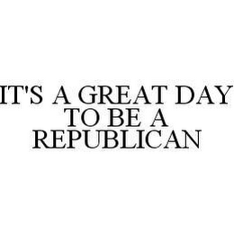 IT'S A GREAT DAY TO BE A REPUBLICAN