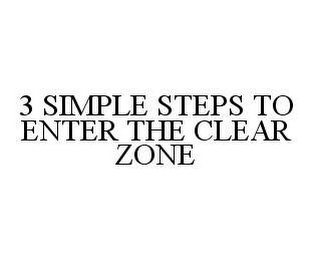 3 SIMPLE STEPS TO ENTER THE CLEAR ZONE