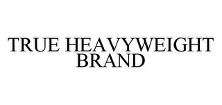 TRUE HEAVYWEIGHT BRAND