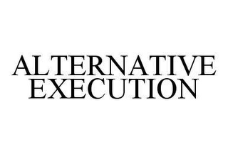 ALTERNATIVE EXECUTION