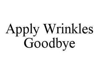 APPLY WRINKLES GOODBYE