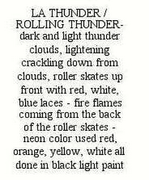 LA THUNDER / ROLLING THUNDER - DARK AND LIGHT THUNDER CLOUDS, LIGHTENING CRACKLING DOWN FROM CLOUDS, ROLLER SKATES UP FRONT WITH RED, WHITE, BLUE LACES - FIRE FLAMES COMING FROM THE BACK OF THE ROLLER SKATES - NEON COLOR USED RED, ORANGE, YELLOW, WHITE ALL DONE IN BLACK LIGHT PAINT