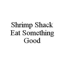 SHRIMP SHACK EAT SOMETHING GOOD