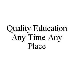 QUALITY EDUCATION ANY TIME ANY PLACE