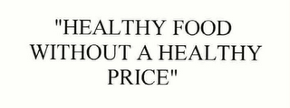 "HEALTHY FOOD WITHOUT A HEALTHY PRICE"