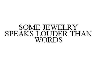 SOME JEWELRY SPEAKS LOUDER THAN WORDS