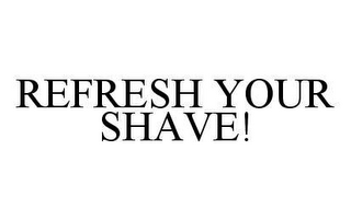 REFRESH YOUR SHAVE!