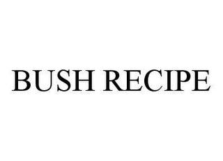 BUSH RECIPE