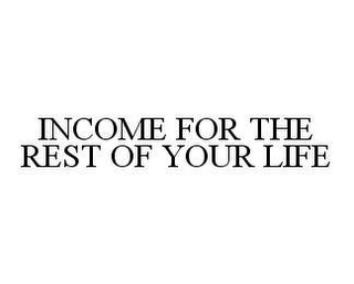 INCOME FOR THE REST OF YOUR LIFE