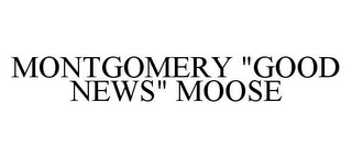 MONTGOMERY "GOOD NEWS" MOOSE