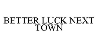 BETTER LUCK NEXT TOWN