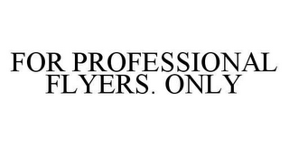 FOR PROFESSIONAL FLYERS. ONLY