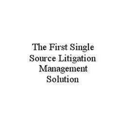 THE FIRST SINGLE SOURCE LITIGATION MANAGEMENT SOLUTION