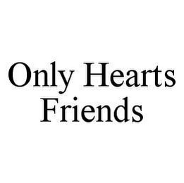 ONLY HEARTS FRIENDS