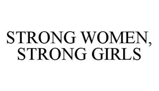 STRONG WOMEN, STRONG GIRLS