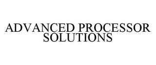 ADVANCED PROCESSOR SOLUTIONS