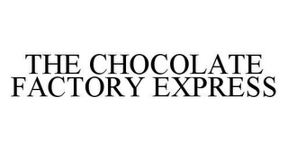 THE CHOCOLATE FACTORY EXPRESS