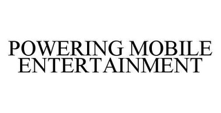 POWERING MOBILE ENTERTAINMENT