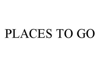 PLACES TO GO