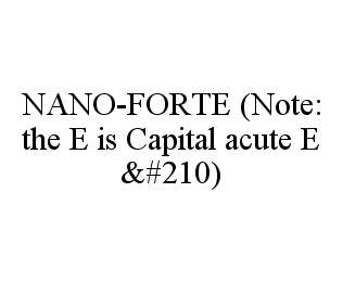 NANO-FORTE (NOTE: THE E IS CAPITAL ACUTE E Ò)