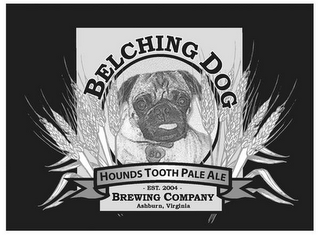 "BELCHING DOG" AND "BELCHING DOG BREWING COMPANY" HOUNDS TOOTH PALE ALE, EST. 2004, BREWING COMPANY, ASHBURN, VIRGINIA