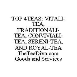 TOP 4TEAS: VITALI-TEA, TRADITIONALI-TEA, CONVIVIALI-TEA, SERENI-TEA, AND ROYAL-TEA THETEADIVA.COM GOODS AND SERVICES