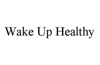 WAKE UP HEALTHY