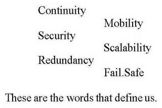 CONTINUITY MOBILITY SECURITY SCALABILITY REDUNDANCY FAIL.SAFE THESE ARE THE WORDS THAT DEFINE US.