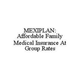 MEXIPLAN: AFFORDABLE FAMILY MEDICAL INSURANCE AT GROUP RATES