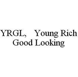 YRGL, YOUNG RICH GOOD LOOKING
