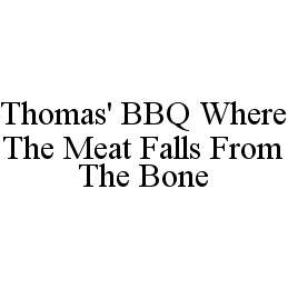 THOMAS' BBQ WHERE THE MEAT FALLS FROM THE BONE