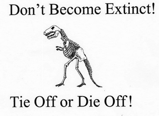 DON'T BECOME EXTINCT! TIE OFF OR DIE OFF!