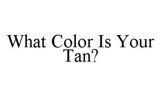 WHAT COLOR IS YOUR TAN?